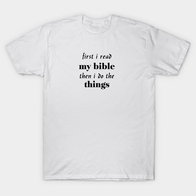 First i read my bible then i do the things T-Shirt by happyhaven